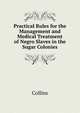 Practical Rules for the Management and Medical Treatment of Negro Slaves in the Sugar Colonies, Collins 