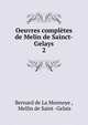 Oeuvres compltes de Melin de Sainct-Gelays. 2, Bernard de La Monnoye , Mellin de Saint -Gelais 