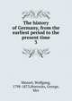 The history of Germany, from the earliest period to the present time. 3, Menzel Wolfgang 