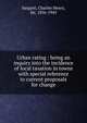 Urban rating : being an inquiry into the incidence of local taxation in towns with special reference to current proposals for change, Sargant, Charles Henry, Sir, 1856-1945 