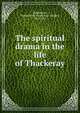 The spiritual drama in the life of Thackeray, Stephenson, Nathaniel W. (Nathaniel Wright), 1867-1935 