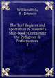 The Turf Register and Sportsman & Breeder's Stud-book: Containing the Pedigrees & Performances ., William Pick, R . Johnson 