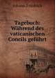 Tagebuch: W?hrend des vaticanischen Concils gef?hrt, Johann Friedrich 