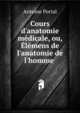 Cours d'anatomie m?dicale, ou, ?l?mens de l'anatomie de l'homme ., Antoine Portal 