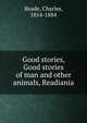 Good stories, Good stories of man and other animals, Readiania, Reade Charles 