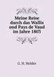 Meine Reise durch das Wallis und Pays de Vaud im Jahre 1803, G. H. Holder 