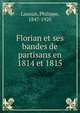 Florian et ses bandes de partisans en 1814 et 1815, Lauzun, Philippe, 1847-1920 