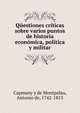 Questiones criticas sobre varios puntos de historia economica, politica y militar, Capmany y de Montpalau, Antonio de, 1742-1813 