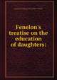 Fenelon's treatise on the education of daughters:, Fran?ois de Salignac de La Mothe- F?nelon 