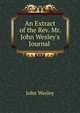 An Extract of the Rev. Mr. John Wesley's Journal ., John Wesley 