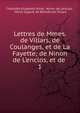 Lettres de Mmes. de Villars, de Coulanges, et de La Fayette; de Ninon de L'enclos, et de ., Charlotte Elisabeth A?ss?, Ninon de Lenclos , Marie Gigault de Bellefonds Villars 