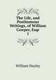 The Life, and Posthumous Writings, of William Cowper, Esqr. 1, Hayley William 
