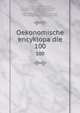 Oekonomische encyklopadie. 100, Kru?nitz, J. G. (Johann Georg), 1728-1796,Floerken, Friedrich Jakob, 1758-1799,Flo?rke, Heinrich Gustav, 1764-1835,Korth, Johann Wilhelm David,Hoffmann, Carl Otto, 1812-1860,Kossarski, Ludwig, 1810-1873 