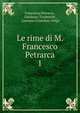 Le rime di M. Francesco Petrarca. 1, Francesco Petrarca , Girolamo Tiraboschi , Gaetano Cristoforo Volpi 