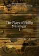 The Plays of Philip Massinger .. 1, Massinger, Philip, 1583-1640 