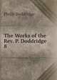 The Works of the Rev. P. Doddridge. 8, Doddridge Philip 