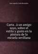 Carta . ? un amigo suyo, sobre el estilo y gusto en la pintura de la escuela sevillana, Juan Agustin Cean Bermudez 