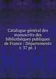 Catalogue gnral des manuscrits des bibliothques publiques de France : Dpartements. t. 37 pt. 1, France. Minist?re de l'instruction publique,France. Minist?re de l'?ducation nationale,Direction des biblioth?ques de France,France. Direction du livre,France. Direction du livre et de la lecture,Robert, Ulysse, 1845-1903 
