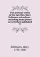 The poetical works of the late Mrs. Mary Robinson microform : including many pieces never before published. 3, Robinson, Mary, 1758-1800 