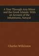 A Tour Through Asia Minor and the Greek Islands: With an Account of the Inhabitants, Natural ., Charles Wilkinson 