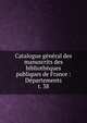 Catalogue gnral des manuscrits des bibliothques publiques de France : Dpartements. t. 38, France. Minist?re de l'instruction publique,France. Minist?re de l'?ducation nationale,Direction des biblioth?ques de France,France. Direction du livre,France. Direction du livre et de la lecture,Robert, Ulysse, 1845-1903 