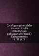 Catalogue gnral des manuscrits des bibliothques publiques de France : Dpartements. t. 39 pt. 3, France. Minist?re de l'instruction publique,France. Minist?re de l'?ducation nationale,Direction des biblioth?ques de France,France. Direction du livre,France. Direction du livre et de la lecture,Robert, Ulysse, 1845-1903 