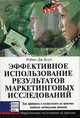 Эффективное использование результатов маркетинговых исследований: Как принимать и осуществлять на практике наиболее оптимальные решения, Робин Дж. Берн 