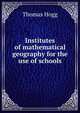 Institutes of mathematical geography for the use of schools, Thomas Hogg 