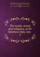 The works, moral and religious, of Sir Matthew Hale, knt. . 2, Hale, Matthew, Sir, 1609-1676,Baxter, Richard, 1615-1691,Thirlwall, Thomas, d. 1827,Burnet, Gilbert, 1643-1715. Life and death of Sir Matthew Hale, kt 