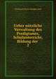 Ueber ntzliche Verwaltung des Predigtamts, Schulunterricht, Bildung der .. 2, Christian Victor Kindervater 
