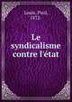 Le syndicalisme contre l'?tat, Louis, Paul, 1872- 
