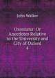 Oxoniana: Or Anecdotes Relative to the University and City of Oxford. 4, Walker, John 