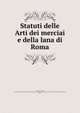 Statuti delle Arti dei merciai e della lana di Roma, Stevenson, Enrico, 1854-1898,Rome (Commune) Arte dei mercial,Rome (Commune) Arte della lana,Accademia di conferenze storico-giuridiche, Rome 
