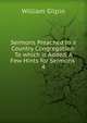 Sermons Preached to a Country Congregation: To which is Added, A Few Hints for Sermons .. 4, Gilpin William 