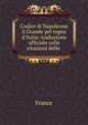 Codice di Napoleone il Grande pel regno d'Italia: traduzione ufficiale colle citazioni delle ., France 