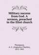 Military success from God. A sermon, preached in the Eliot church, Thompson, A. C. 