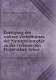 Darlegung des wahren Verh?ltnisses der Naturphilosophie zu der verbesserten Fichte'schen Lehre ., Friedrich Wilhelm Joseph von Schelling 