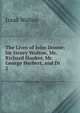 The Lives of John Donne: Sir Henry Wolton, Mr. Richard Hooker, Mr. George Herbert, and Dr .. 2, Walton Izaak 
