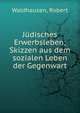 J?disches Erwerbsleben; Skizzen aus dem sozialen Leben der Gegenwart, Waldhausen, Robert 