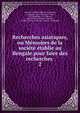Recherches asiatiques, ou M?moires de la soci?t? ?tablie au Bengale pour faire des recherches ., Antoine-Gabriel Griffet de La Baume, L Langl?s, baron Georges Cuvier, J B J Delambre , G A Olivier, India Asiatick Society (Calcutta, Asiatic Society (Calcutta , India), A Labaume 
