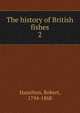 The history of British fishes. 2, Hamilton, Robert, 1794-1868 