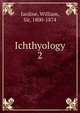 Ichthyology. 2, Jardine William 