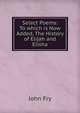 Select Poems: To which is Now Added, The History of Elijah and Elisha, John Fry 