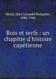 Rois et serfs : un chapitre d'histoire cap?tienne, Bloch, Marc L?opold Benjamin, 1886-1944 