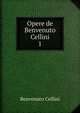Opere de Benvenuto Cellini. 1, Cellini Benvenuto 