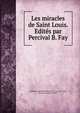 Les miracles de Saint Louis. Edites par Percival B. Fay, Guillaume de Saint Pathus fl. 1277 ca.-1315,Fay, Percival Bradshaw, 1890- 