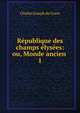 R?publique des champs ?lys?es: ou, Monde ancien ., Charles Joseph de Grave 
