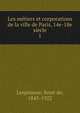 Les mtiers et corporations de la ville de Paris, 14e-18e sicle. 1, Lespinasse, Ren? de, 1843-1922 