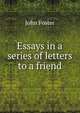 Essays in a series of letters to a friend, Foster John 