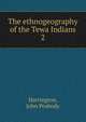 The ethnogeography of the Tewa Indians. 2, Harrington, John Peabody 